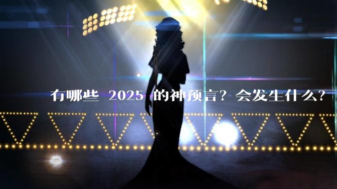 有哪些 2025 的神预言？会发生什么？