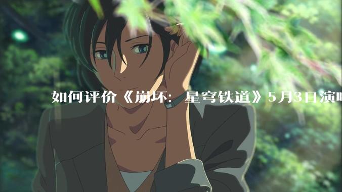 如何评价《崩坏：星穹铁道》5月3日演唱会的嘉宾谭晶老师因档期原因无法参演，官方的处理措施是否合理？