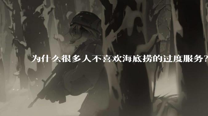 为什么很多人不喜欢海底捞的过度服务？
